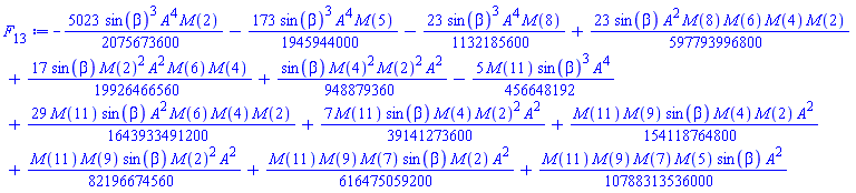 -(5023/2075673600)*sin(beta)^3*A^4*M(2)-(173/1945944000)*sin(beta)^3*A^4*M(5)-(23/1132185600)*sin(beta)^3*A^4*M(8)+(23/597793996800)*sin(beta)*A^2*M(8)*M(6)*M(4)*M(2)+(17/19926466560)*sin(beta)*M(2)^2*A^2*M(6)*M(4)+(1/948879360)*sin(beta)*M(4)^2*M(2)^2*A^2-(5/456648192)*M(11)*sin(beta)^3*A^4+(29/1643933491200)*M(11)*sin(beta)*A^2*M(6)*M(4)*M(2)+(7/39141273600)*M(11)*sin(beta)*M(4)*M(2)^2*A^2+(1/154118764800)*M(11)*M(9)*sin(beta)*M(4)*M(2)*A^2+(1/82196674560)*M(11)*M(9)*sin(beta)*M(2)^2*A^2+(1/616475059200)*M(11)*M(9)*M(7)*sin(beta)*M(2)*A^2+(1/10788313536000)*M(11)*M(9)*M(7)*M(5)*sin(beta)*A^2