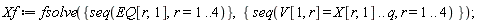 Xf := fsolve({seq(EQ[r, 1], r = 1 .. 4)}, {seq(V[1, r] = X[r, 1] .. q, r = 1 .. 4)});