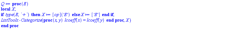 proc (E) local X; if type(E, `+`) then X := ([op])('E') else X := ['E'] end if; ListTools:-Categorize(proc (x, y) lcoeff(x) = lcoeff(y) end proc, X) end proc