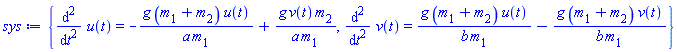 {diff(diff(u(t), t), t) = -g*(m[1]+m[2])*u(t)/(a*m[1])+g*v(t)*m[2]/(a*m[1]), diff(diff(v(t), t), t) = g*(m[1]+m[2])*u(t)/(b*m[1])-g*(m[1]+m[2])*v(t)/(b*m[1])}