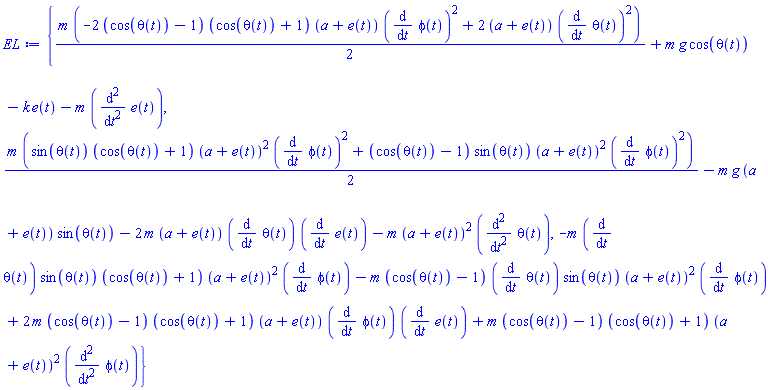 {(1/2)*m*(-2*(cos(theta(t))-1)*(cos(theta(t))+1)*(a+e(t))*(diff(phi(t), t))^2+2*(a+e(t))*(diff(theta(t), t))^2)+m*g*cos(theta(t))-k*e(t)-m*(diff(diff(e(t), t), t)), (1/2)*m*(sin(theta(t))*(cos(theta(t))+1)*(a+e(t))^2*(diff(phi(t), t))^2+(cos(theta(t))-1)*sin(theta(t))*(a+e(t))^2*(diff(phi(t), t))^2)-m*g*(a+e(t))*sin(theta(t))-2*m*(a+e(t))*(diff(theta(t), t))*(diff(e(t), t))-m*(a+e(t))^2*(diff(diff(theta(t), t), t)), -m*(diff(theta(t), t))*sin(theta(t))*(cos(theta(t))+1)*(a+e(t))^2*(diff(phi(t), t))-m*(cos(theta(t))-1)*(diff(theta(t), t))*sin(theta(t))*(a+e(t))^2*(diff(phi(t), t))+2*m*(cos(theta(t))-1)*(cos(theta(t))+1)*(a+e(t))*(diff(phi(t), t))*(diff(e(t), t))+m*(cos(theta(t))-1)*(cos(theta(t))+1)*(a+e(t))^2*(diff(diff(phi(t), t), t))}