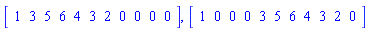 Vector[row](11, {(1) = 1, (2) = 3, (3) = 5, (4) = 6, (5) = 4, (6) = 3, (7) = 2, (8) = 0, (9) = 0, (10) = 0, (11) = 0}), Vector[row](11, {(1) = 1, (2) = 0, (3) = 0, (4) = 0, (5) = 3, (6) = 5, (7) = 6, (8) = 4, (9) = 3, (10) = 2, (11) = 0})