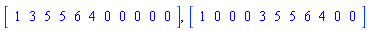 Vector[row](11, {(1) = 1, (2) = 3, (3) = 5, (4) = 5, (5) = 6, (6) = 4, (7) = 0, (8) = 0, (9) = 0, (10) = 0, (11) = 0}), Vector[row](11, {(1) = 1, (2) = 0, (3) = 0, (4) = 0, (5) = 3, (6) = 5, (7) = 5, (8) = 6, (9) = 4, (10) = 0, (11) = 0})