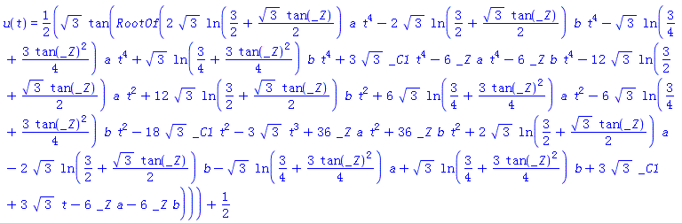 u(t) = (1/2)*3^(1/2)*tan(RootOf(2*3^(1/2)*ln(3/2+(1/2)*3^(1/2)*tan(_Z))*a*t^4-2*3^(1/2)*ln(3/2+(1/2)*3^(1/2)*tan(_Z))*b*t^4-3^(1/2)*ln(3/4+(3/4)*tan(_Z)^2)*a*t^4+3^(1/2)*ln(3/4+(3/4)*tan(_Z)^2)*b*t^4+3*3^(1/2)*_C1*t^4-6*_Z*a*t^4-6*_Z*b*t^4-12*3^(1/2)*ln(3/2+(1/2)*3^(1/2)*tan(_Z))*a*t^2+12*3^(1/2)*ln(3/2+(1/2)*3^(1/2)*tan(_Z))*b*t^2+6*3^(1/2)*ln(3/4+(3/4)*tan(_Z)^2)*a*t^2-6*3^(1/2)*ln(3/4+(3/4)*tan(_Z)^2)*b*t^2-18*3^(1/2)*_C1*t^2-3*3^(1/2)*t^3+36*_Z*a*t^2+36*_Z*b*t^2+2*3^(1/2)*ln(3/2+(1/2)*3^(1/2)*tan(_Z))*a-2*3^(1/2)*ln(3/2+(1/2)*3^(1/2)*tan(_Z))*b-3^(1/2)*ln(3/4+(3/4)*tan(_Z)^2)*a+3^(1/2)*ln(3/4+(3/4)*tan(_Z)^2)*b+3*3^(1/2)*_C1+3*3^(1/2)*t-6*_Z*a-6*_Z*b))+1/2