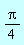 (1/4)*Pi