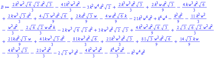 (2/3)*k^2*w^2*6^(1/2)*2^(1/2)*d^2*3^(1/2)-((4/3)*I)*k^2*w^2*d^2-3*k^2*w^4*d^2*2^(1/2)+(2/3)*k^3*w^3*d^2*3^(1/2)+(2/9)*k^3*w*d^2*3^(1/2)-(4/3)*k*w^3*d^2*6^(1/2)+(2/3)*k*w^3*3^(1/2)*d^2+(4/9)*3^(1/2)*w^2*d^2*6^(1/2)+(2/9)*k*d^2*3^(1/2)*w-(4/9)*w*d^2*6^(1/2)*k-(2*I)*k^2*w^4*d^2+k^4*w^4-(1/9)*k^2*d^2-(11/3)*k^2*w^2-(1/3)*w^2*d^2-(2/3)*6^(1/2)*2^(1/2)*w*d^2*k-2*k*w^3*6^(1/2)*2^(1/2)*d^2+3*k*w^3*d^2*2^(1/2)*3^(1/2)+(4/9)*k^2*w^2*d^2*6^(1/2)*3^(1/2)+(2/3)*3^(1/2)*6^(1/2)*2^(1/2)*w^2*d^2+((2/9)*I)*k*d^2*3^(1/2)*w+((4/3)*I)*k*w^3*3^(1/2)*d^2-((8/3)*I)*k*w^3*d^2*6^(1/2)+((2/3)*I)*k^3*w^3*d^2*3^(1/2)+((8/9)*I)*3^(1/2)*w^2*d^2*6^(1/2)+(14/9)*3^(1/2)*k*w-(4/3)*k^3*w^3*3^(1/2)-((2/3)*I)*w^2*d^2-2*2^(1/2)*w^2*d^2-(4/3)*k^2*w^2*d^2-(1/3)*k^4*w^2*d^2-k^2*w^4*d^2