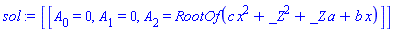 [[A[0] = 0, A[1] = 0, A[2] = RootOf(c*x^2+_Z^2+_Z*a+b*x)]]