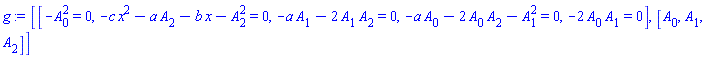 [[-A[0]^2 = 0, -c*x^2-a*A[2]-b*x-A[2]^2 = 0, -a*A[1]-2*A[1]*A[2] = 0, -a*A[0]-2*A[0]*A[2]-A[1]^2 = 0, -2*A[0]*A[1] = 0], [A[0], A[1], A[2]]]