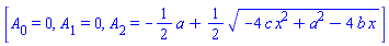 [A[0] = 0, A[1] = 0, A[2] = -(1/2)*a+(1/2)*(-4*c*x^2+a^2-4*b*x)^(1/2)]