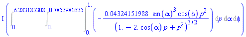 I*(Int(Int(Int(-0.4324151988e-1*sin(alpha)^3*cos(phi)*p^2/(1.-2.*cos(alpha)*p+p^2)^(3/2), p = 0. .. 1.), alpha = 0. .. .7853981635), phi = 0. .. 6.283185308))