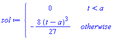 sol := piecewise(t < a, 0, -8*(t-a)^3*(1/27))