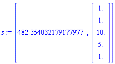 s := [482.354032179177977, Vector(5, {(1) = 1.0, (2) = 1.0, (3) = 10.0, (4) = 5.0, (5) = 1.0}, datatype = float[8])]