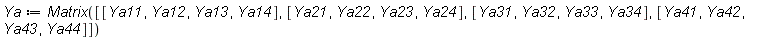 Ya := Matrix([[Ya11, Ya12, Ya13, Ya14], [Ya21, Ya22, Ya23, Ya24], [Ya31, Ya32, Ya33, Ya34], [Ya41, Ya42, Ya43, Ya44]])