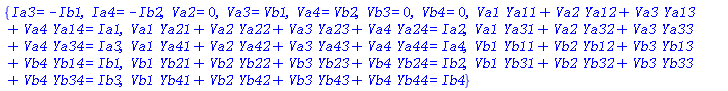 {Ia3 = -Ib1, Ia4 = -Ib2, Va2 = 0, Va3 = Vb1, Va4 = Vb2, Vb3 = 0, Vb4 = 0, Va1*Ya11+Va2*Ya12+Va3*Ya13+Va4*Ya14 = Ia1, Va1*Ya21+Va2*Ya22+Va3*Ya23+Va4*Ya24 = Ia2, Va1*Ya31+Va2*Ya32+Va3*Ya33+Va4*Ya34 = Ia3, Va1*Ya41+Va2*Ya42+Va3*Ya43+Va4*Ya44 = Ia4, Vb1*Yb11+Vb2*Yb12+Vb3*Yb13+Vb4*Yb14 = Ib1, Vb1*Yb21+Vb2*Yb22+Vb3*Yb23+Vb4*Yb24 = Ib2, Vb1*Yb31+Vb2*Yb32+Vb3*Yb33+Vb4*Yb34 = Ib3, Vb1*Yb41+Vb2*Yb42+Vb3*Yb43+Vb4*Yb44 = Ib4}