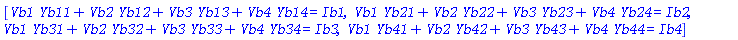 [Vb1*Yb11+Vb2*Yb12+Vb3*Yb13+Vb4*Yb14 = Ib1, Vb1*Yb21+Vb2*Yb22+Vb3*Yb23+Vb4*Yb24 = Ib2, Vb1*Yb31+Vb2*Yb32+Vb3*Yb33+Vb4*Yb34 = Ib3, Vb1*Yb41+Vb2*Yb42+Vb3*Yb43+Vb4*Yb44 = Ib4]