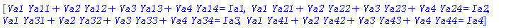 [Va1*Ya11+Va2*Ya12+Va3*Ya13+Va4*Ya14 = Ia1, Va1*Ya21+Va2*Ya22+Va3*Ya23+Va4*Ya24 = Ia2, Va1*Ya31+Va2*Ya32+Va3*Ya33+Va4*Ya34 = Ia3, Va1*Ya41+Va2*Ya42+Va3*Ya43+Va4*Ya44 = Ia4]