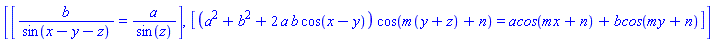 [[b/sin(x-y-z) = a/sin(z)], [(a^2+b^2+2*a*b*cos(x-y))*cos(m(y+z)+n) = acos(mx+n)+bcos(my+n)]]
