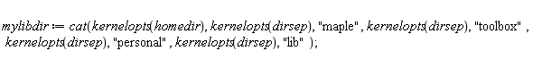 mylibdir := cat(kernelopts(homedir), kernelopts(dirsep), "maple", kernelopts(dirsep), "toolbox", kernelopts(dirsep), "personal", kernelopts(dirsep), "lib")