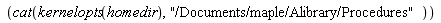 cat(kernelopts(homedir), "/Documents/maple/Alibrary/Procedures")