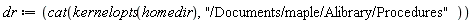 dr := cat(kernelopts(homedir), "/Documents/maple/Alibrary/Procedures")