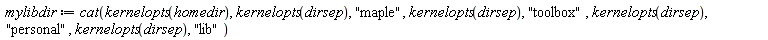 mylibdir := cat(kernelopts(homedir), kernelopts(dirsep), "maple", kernelopts(dirsep), "toolbox", kernelopts(dirsep), "personal", kernelopts(dirsep), "lib")