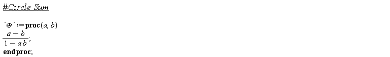 `&oplus;` := proc (a, b) (a+b)/(1-a*b) end proc