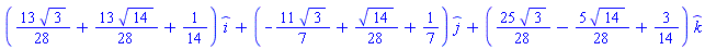 ((13/28)*3^(1/2)+(13/28)*14^(1/2)+1/14)*_i+(-(11/7)*3^(1/2)+(1/28)*14^(1/2)+1/7)*_j+((25/28)*3^(1/2)-(5/28)*14^(1/2)+3/14)*_k