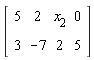 Matrix(2, 4, {(1, 1) = 5, (1, 2) = 2, (1, 3) = x[2], (1, 4) = 0, (2, 1) = 3, (2, 2) = -7, (2, 3) = 2, (2, 4) = 5})