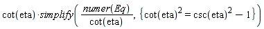 cot(eta)*simplify(numer(Eq)/cot(eta), {cot(eta)^2 = csc(eta)^2-1})