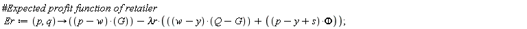 Er := proc (p, q) options operator, arrow; (p-w)*G-`&lambda;r`*((w-y)*(Q-G)+(p-y+s)*Phi) end proc