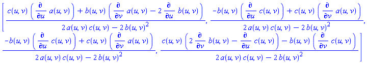 [(c(u, v)*(diff(a(u, v), u))+b(u, v)*(diff(a(u, v), v)-2*(diff(b(u, v), u))))/(2*a(u, v)*c(u, v)-2*b(u, v)^2), (-b(u, v)*(diff(c(u, v), u))+c(u, v)*(diff(a(u, v), v)))/(2*a(u, v)*c(u, v)-2*b(u, v)^2), (-b(u, v)*(diff(c(u, v), u))+c(u, v)*(diff(a(u, v), v)))/(2*a(u, v)*c(u, v)-2*b(u, v)^2), (c(u, v)*(2*(diff(b(u, v), v))-(diff(c(u, v), u)))-b(u, v)*(diff(c(u, v), v)))/(2*a(u, v)*c(u, v)-2*b(u, v)^2)]