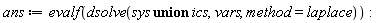 ans := evalf(dsolve(`union`(sys, ics), vars, method = laplace))
