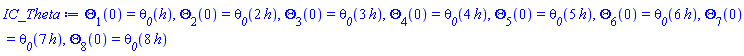 Theta[1](0) = theta__0(h), Theta[2](0) = theta__0(2*h), Theta[3](0) = theta__0(3*h), Theta[4](0) = theta__0(4*h), Theta[5](0) = theta__0(5*h), Theta[6](0) = theta__0(6*h), Theta[7](0) = theta__0(7*h), Theta[8](0) = theta__0(8*h)