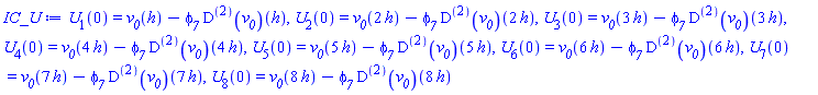 U[1](0) = v__0(h)-phi__7*((D@@2)(v__0))(h), U[2](0) = v__0(2*h)-phi__7*((D@@2)(v__0))(2*h), U[3](0) = v__0(3*h)-phi__7*((D@@2)(v__0))(3*h), U[4](0) = v__0(4*h)-phi__7*((D@@2)(v__0))(4*h), U[5](0) = v__0(5*h)-phi__7*((D@@2)(v__0))(5*h), U[6](0) = v__0(6*h)-phi__7*((D@@2)(v__0))(6*h), U[7](0) = v__0(7*h)-phi__7*((D@@2)(v__0))(7*h), U[8](0) = v__0(8*h)-phi__7*((D@@2)(v__0))(8*h)