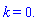 k = 0.