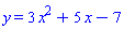 y = 3*x^2+5*x-7