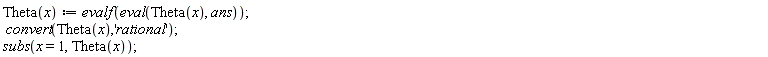 "Theta(x):= evalf(eval(Theta(x), ans));  convert(Theta(x),'rational'); subs(x=1,Theta(x));"