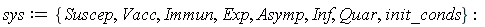 sys := {Asymp, Exp, Immun, Inf, Quar, Suscep, Vacc, init_conds}