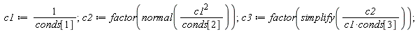 c1 := 1/conds[1]; c2 := factor(normal(c1^2/conds[2])); c3 := factor(simplify(c2/(c1*conds[3])))