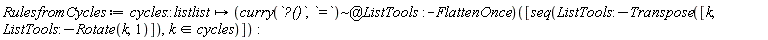 RulesfromCycles := proc (cycles::listlist) options operator, arrow; (`@`(`~`[curry(`?()`, `=`)], ListTools:-FlattenOnce))([seq(ListTools:-Transpose([k, ListTools:-Rotate(k, 1)]), `in`(k, cycles))]) end proc
