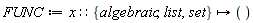 FUNC := proc (x::{list, set, algebraic}) options operator, arrow; end proc