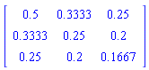 Matrix(3, 3, {(1, 1) = .5, (1, 2) = .3333, (1, 3) = .25, (2, 1) = .3333, (2, 2) = .25, (2, 3) = .2, (3, 1) = .25, (3, 2) = .2, (3, 3) = .1667})