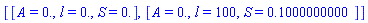 [[A = 0., l = 0., S = 0.], [A = 0., l = 100, S = .1000000000]]