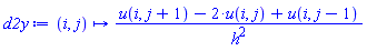 proc (i, j) options operator, arrow; (u(i, j+1)-2*u(i, j)+u(i, j-1))/h^2 end proc