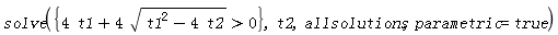 solve({4*t1+4*sqrt(t1^2-4*t2) > 0}, t2, allsolutions, parametric = true)
