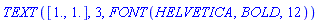 TEXT([1., 1.], 3, FONT(HELVETICA, BOLD, 12))