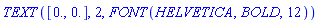 TEXT([0., 0.], 2, FONT(HELVETICA, BOLD, 12))