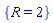{R = 2}