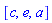 [c, e, a]