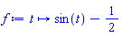proc (t) options operator, arrow; sin(t)-1/2 end proc